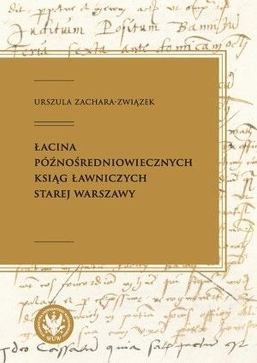 okładka Łacina późnośredniowiecznych ksiąg ławniczych Starej Warszawy książka | Urszula Zachara-Związek