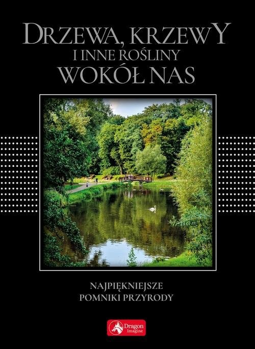 okładka Drzewa, krzewy i inne rośliny wokół nas wersja exclusive Najpiękniejsze pomniki przyrody książka | Opracowanie zbiorowe