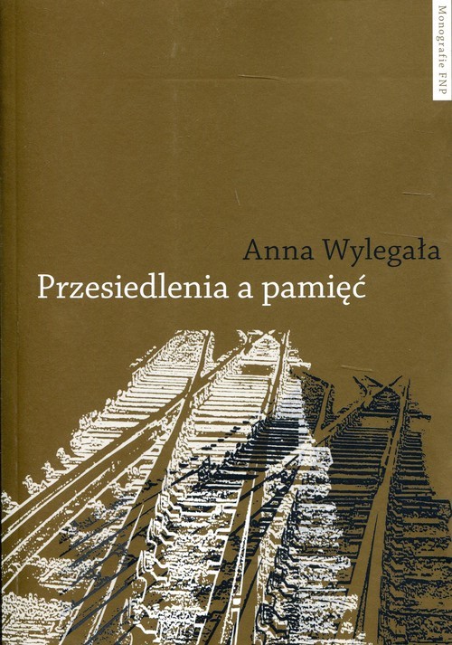 okładka Przesiedlenia a pamięć Studium (nie)pamięci społecznej na przykładzie ukraińskiej Galicji i polskich "ziem odzyskanych" książka | Anna Wylegała