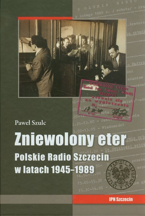 okładka Zniewolony eter Polskie Radio Szczecin w latach 1945-1989 książka | Szulc Paweł