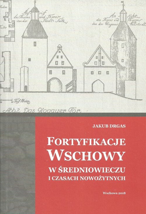 okładka Fortyfikacje Wschowy w średniowieczu i czasach nowożytnych książka | Drgas Jakub