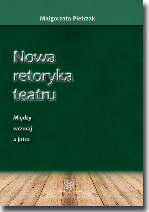 okładka Nowa retoryka teatru Między wczoraj a jutro książka | Małgorzata Pietrzak