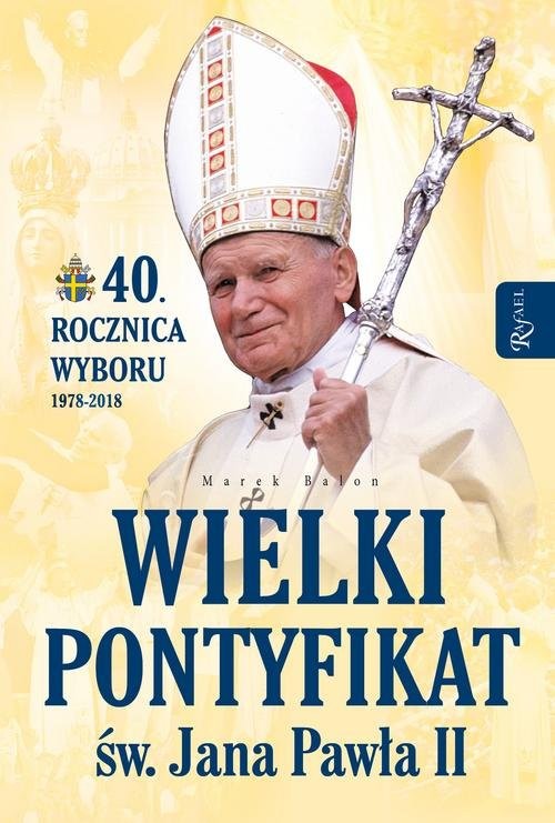 okładka Wielki pontyfikat św. Jana Pawła II 40 rocznica wyboru 1978-2018 książka | Marek Balon