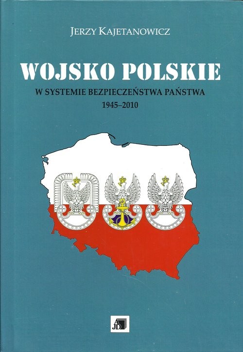 okładka Wojsko Polskie w systemie bezpieczeństwa państwa 1945-2010 książka | Kajetanowicz Jerzy