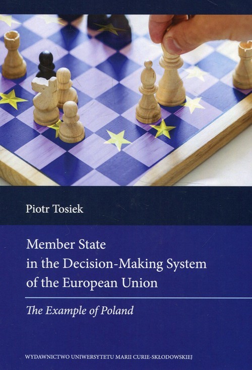okładka Member State in the Decision Making System of the European Union The Example of Poland książka | Tosiek Piotr