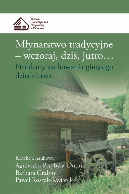 okładka Młynarstwo tradycyjne Wczoraj dziś jutro... Problemy zachowania ginącego dziedzictwa książka
