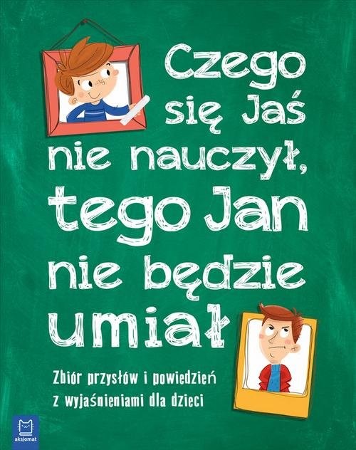 okładka Czego Jaś się nie nauczy, tego Jan nie będzie umiał Zbiór przysłów i powiedzeń z wyjaśnieniami książka | Bogusław Michalec, Mikołajewicz Marek