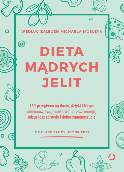 okładka Dieta mądrych jelit. 150 przepisów na dania, dzięki którym odmienisz swoje ciało, nabierzesz energii, odzyskasz zdrowie i dobre samopoczucie książka | dr ClareBailey, Skipper Joy