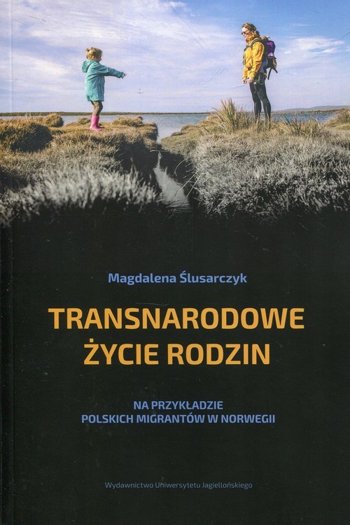 okładka Transnarodowe życie rodzin Na przykładzie polskich migrantów w Norwegii książka | Ślusarczyk Magdalena