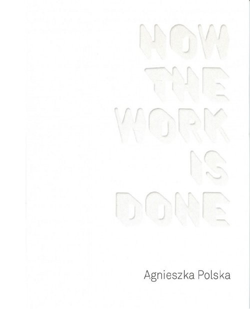okładka Agnieszka Polska How the Work is Done / CSW Ujazdowski książka | Agnieszka Polska