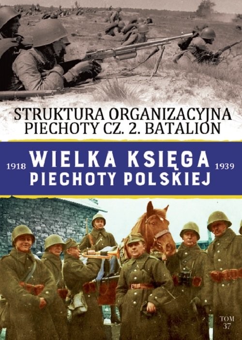 okładka Wielka Księga Piechoty Polskiej 1918-1939 Tom 37 Struktura organizacyjna piechoty cz. 2. Batalion książka