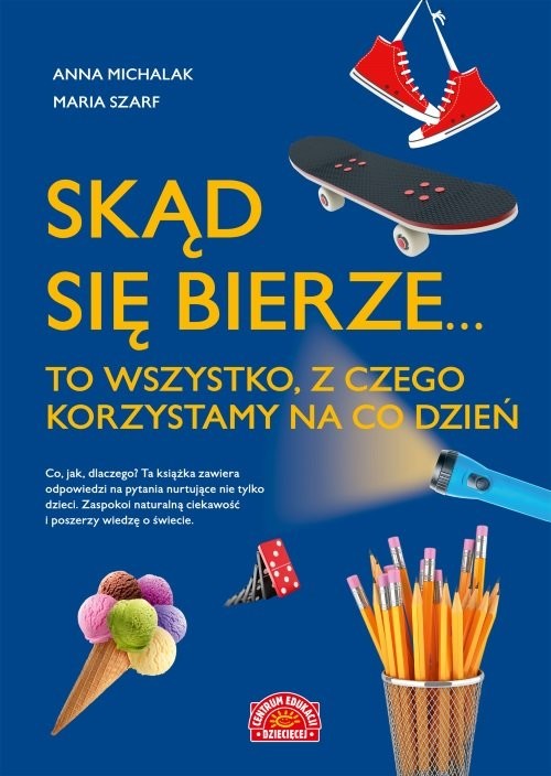 okładka Skąd się bierze... to wszystko, z czego korzystamy na co dzień książka | Anna Michalak, Szarf Maria