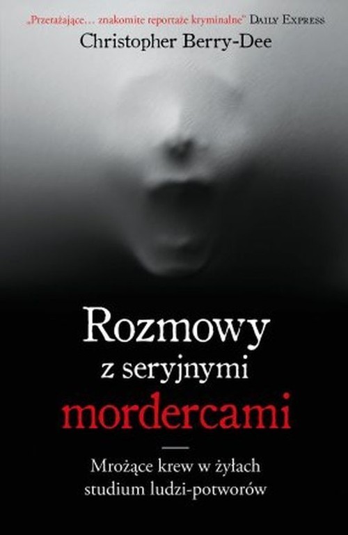 okładka Rozmowy z seryjnymi mordercami Mrożące krew w żyłach studium zwyrodnialców książka | Christopher Berry-Dee