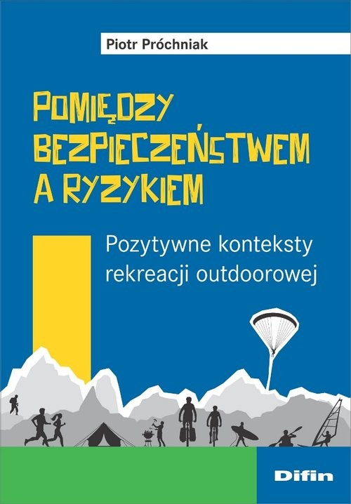 okładka Pomiędzy bezpieczeństwem a ryzykiem Pozytywne konteksty rekreacji outdoorowej książka | Piotr Próchniak
