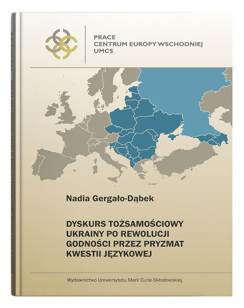 okładka Dyskurs tożsamościowy Ukrainy po Rewolucji Godności przez pryzmat kwestii językowej książka | Nadia Gergało-Dąbek