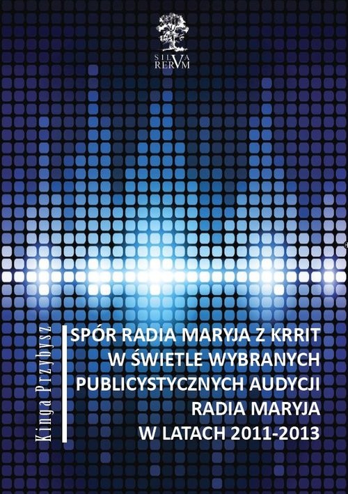 okładka Spór Radia Maryja z KRRIT  w świetle wybranych publicystycznych audycji Radia Maryja  w latach 2011-2013 książka | Kinga Przybysz