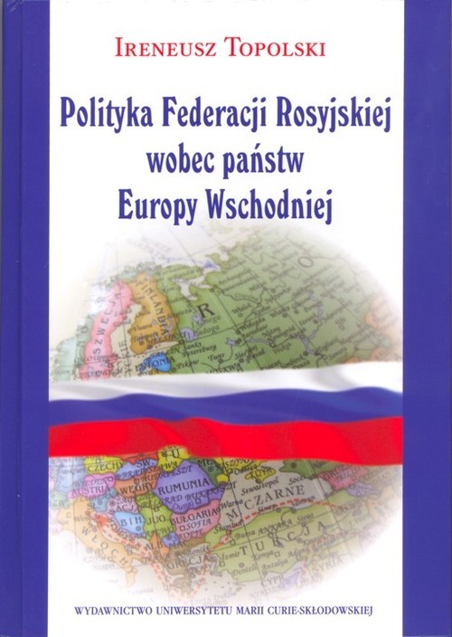 okładka Polityka Federacji Rosyjskiej wobec państw Europy Wschodniej książka | Ireneusz Topolski