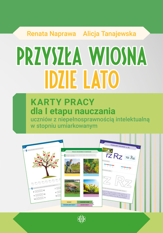 okładka Przyszła Wiosna Idzie Lato Karty pracy dla I etapu nauczania uczniów z niepełnosprawnością intelektualną w stopniu umiarkowanym książka | Renata Naprawa, Alicja Tanajewska