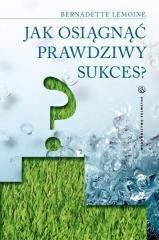 okładka Jak osiągnąć prawdziwy sukces? książka | Bernadette Lemoine