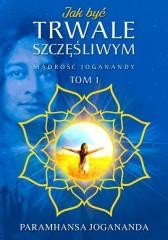 okładka Mądrość Joganandy T.1 Jak być trwale szczęśliwym książka | Jogananda Paramhansa