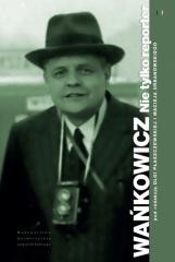 okładka Wańkowicz. Nie tylko reporter książka | Praca Zbiorowa