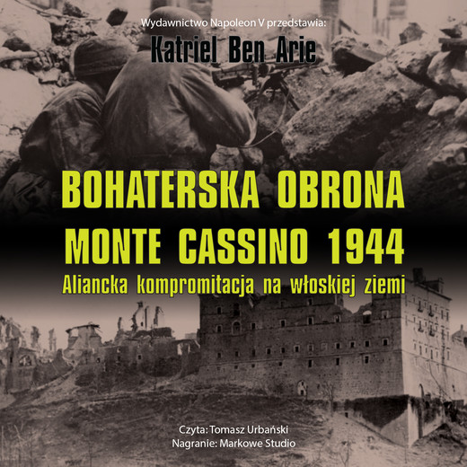okładka Bohaterska obrona Monte Cassino 1944. Aliancka kompromitacja na włoskiej ziemi audiobook | MP3 | Katriel Ben Arie