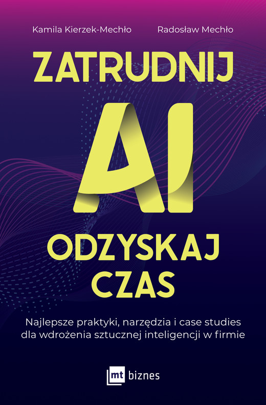 okładka Zatrudnij AI, odzyskaj czas. Najlepsze praktyki, narzędzia i case studies dla wdrożenia sztucznej inteligencji w firmie książka | Kamila Kierzek-Mechło, Radosław Mechło