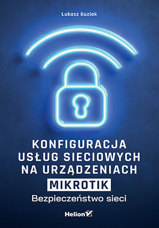 okładka Konfiguracja usług sieciowych na urządzeniach MikroTik. Bezpieczeństwo sieci książka | Łukasz Guziak