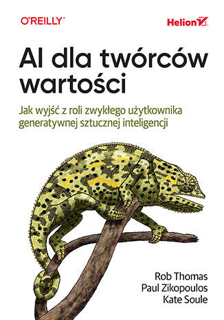 okładka AI dla twórców wartości. Jak wyjść z roli zwykłego użytkownika generatywnej sztucznej inteligencji książka | Kate Soule, Paul Zikopoulos, Rob Thomas