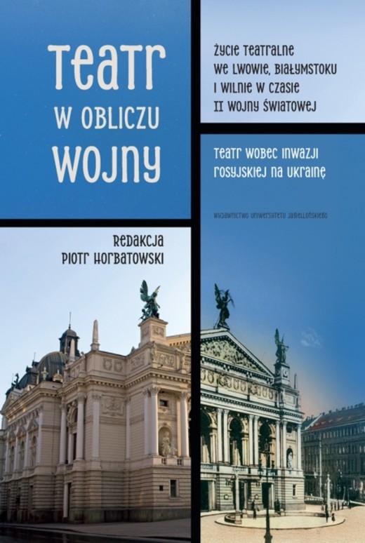 okładka Teatr w obliczu wojny. Życie teatralne we Lwowie, Białymstoku i Wilnie w czasie II wojny światowej. Teatr wobec inwazji rosyjskiej na Ukrainę książka | Piotr Horbatowski