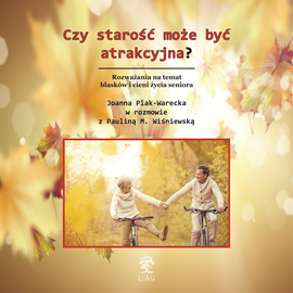 okładka Czy starość może być atrakcyjna? Rozważania na temat blasków i cieni życia seniora audiobook | MP3 | Joanna Plak-Warecka