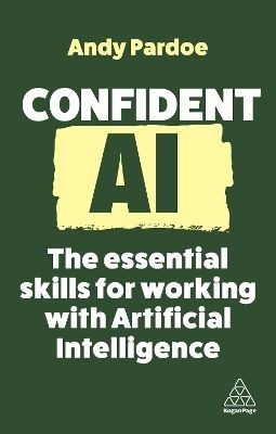 okładka Confident AI. The Essential Skills for Working With Artificial Intelligence wer. angielska książka | Andy Pardoe