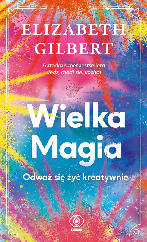 okładka Wielka Magia. Odważ się żyć kreatywnie wyd. 2026 książka | Elizabeth Gilbert
