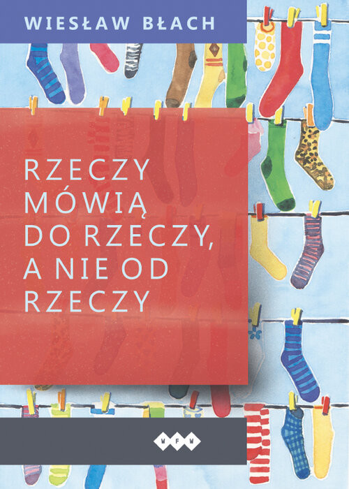 okładka Rzeczy mówią do rzeczy, a nie od rzeczy książka | Błach Wiesław