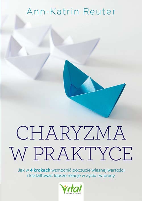 okładka Charyzma w praktyce.  Jak w 4 krokach wzmocnić poczucie własnej wartości i kształtować lepsze relacje w życiu i w pracy książka | Reuter Ann-Katrin