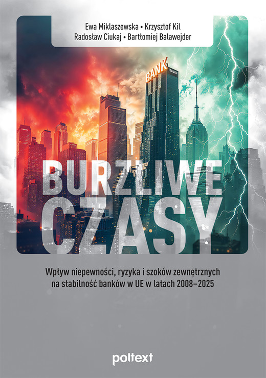 okładka Burzliwe czasy. Wpływ niepewności, ryzyka i szoków zewnętrznych na stabilność banków w UE w latach 2008–2025 książka | Ewa Miklaszewska, Kil Krzysztof, Radosław Ciukaj