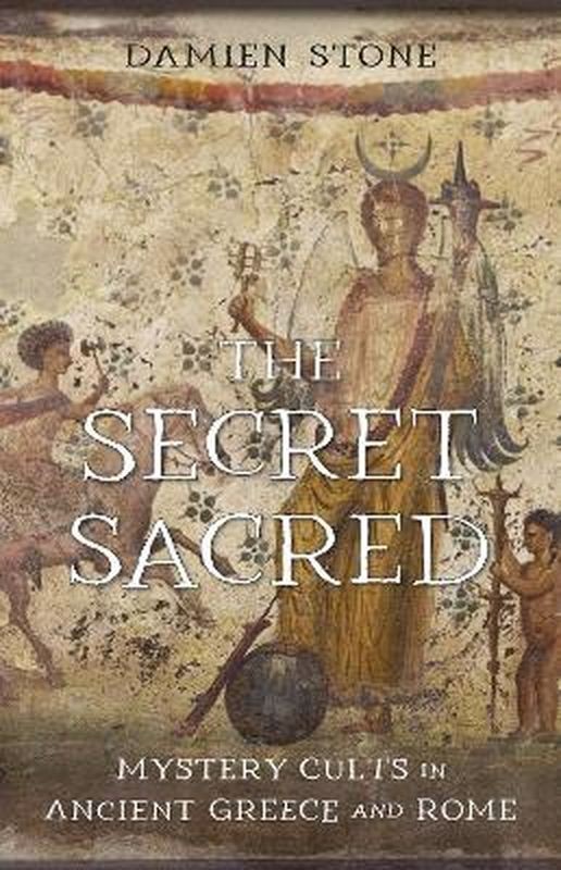 okładka The Secret Sacred. Mystery Cults in Ancient Greece and Rome książka | Damien Stone
