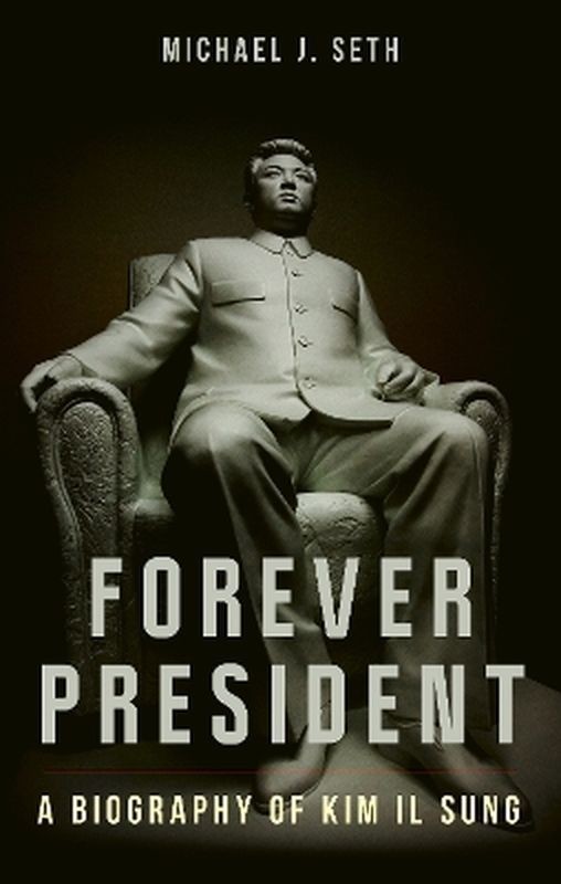 okładka Forever President. A Biography of Kim Il Sung książka | Michael J.Seth