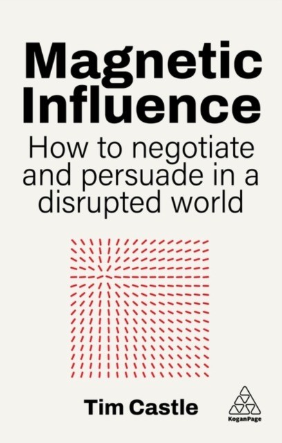 okładka Magnetic Influence. How to Negotiate and Persuade in a Disrupted World książka | Castle Tim