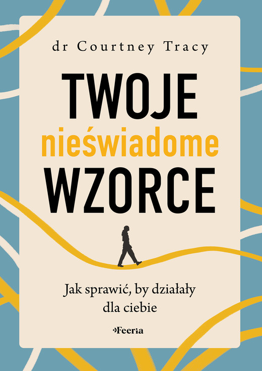 okładka Twoje nieświadome wzorce. Jak sprawić, by działały dla ciebie książka | Courtney Tracy