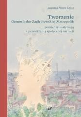 okładka Tworzenie Górnośląsko-Zagłębiowskiej Metropolii książka | Zuzanna Neuve-Eglise