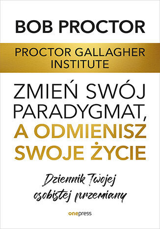 okładka Zmień swój paradygmat, a odmienisz swoje życie. Dziennik Twojej osobistej przemiany książka | Opracowanie zbiorowe