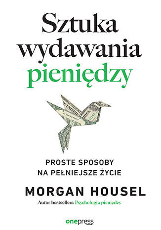 okładka Sztuka wydawania pieniędzy. Proste sposoby na pełniejsze życie książka | Morgan Housel