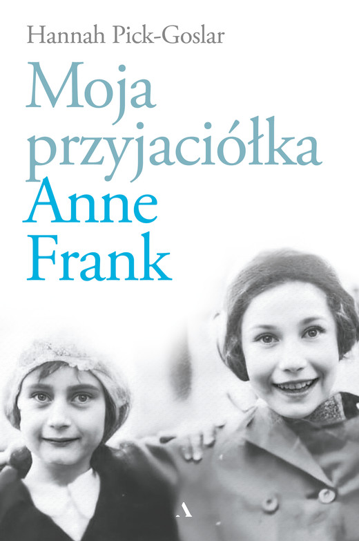 okładka Moja przyjaciółka Anne Frank książka | Pick-Goslar Hannah