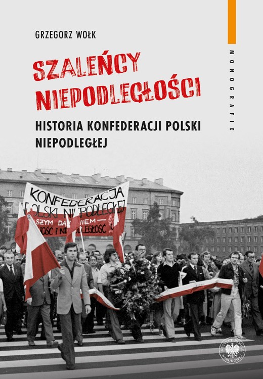okładka Szaleńcy niepodległości. Historia Konfederacji Polski Niepodległej ebook | epub, mobi | Grzegorz Wołk