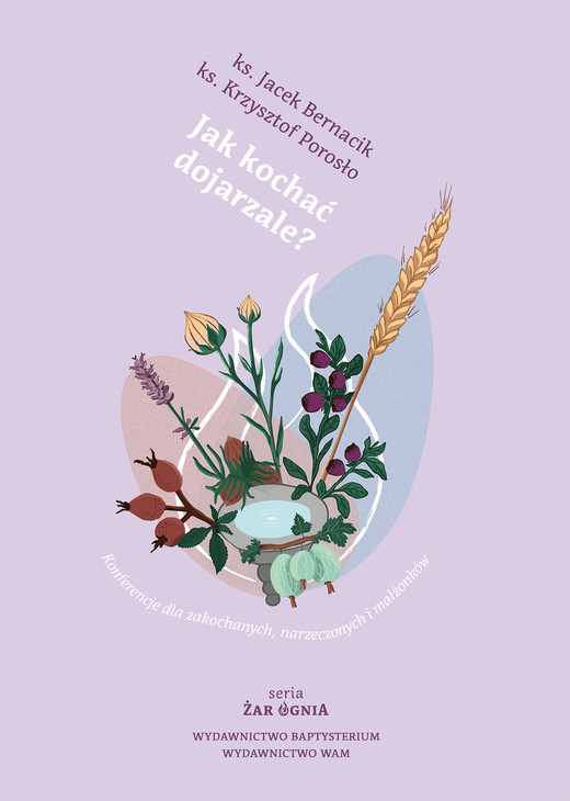 okładka Jak kochać dojrzale?. Konferencje dla zakochanych, narzeczonych i małżonków. Żar ognia wyd. 5 książka | Jacek Bernacik, Krzysztof Porosło