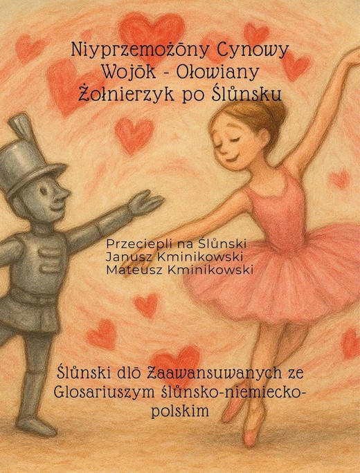 okładka Niyprzemożōny Cynowy Wojōk - Ołowiany Żołnierzyk po Ślůnsku. Ślůnski dlō Zaawansuwanych ze Glosariuszym ślůnsko-niemiecko-polskim książka | Janusz Kminikowski, Mateusz Kminikowski