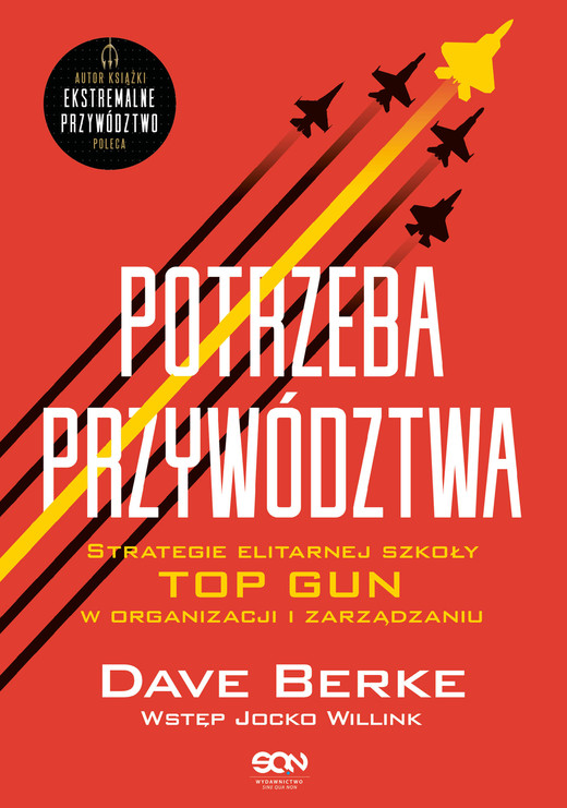 okładka Potrzeba przywództwa. Strategie elitarnej szkoły TOP GUN w organizacji i zarządzaniu książka | Dave Berke, Jocko Willink