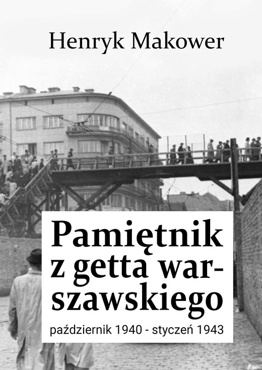 okładka Pamiętnik z getta warszawskiego. Październik 1940 – styczeń 1943 ebook | epub, mobi, pdf | Henryk Makower