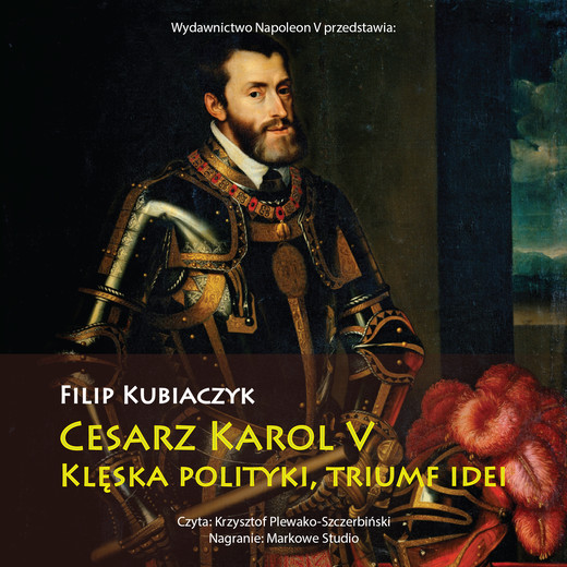 okładka Cesarz Karol V. Klęska polityki, triumf idei audiobook | MP3 | Filip Kubiaczyk